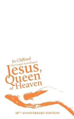 The Gospel According to Jesus, Queen of Heaven: 10th Anniversary Edition by Jo Clifford