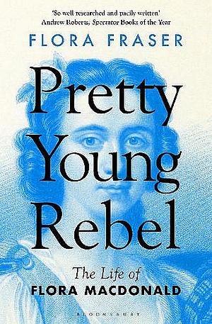Pretty Young Rebel: The Life of Flora Macdonald by Flora Fraser