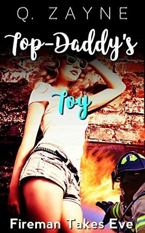 Top-Daddy's Toy: Fireman Takes Eve (Dad's Friend First Boss Book 1) by Q. Zayne