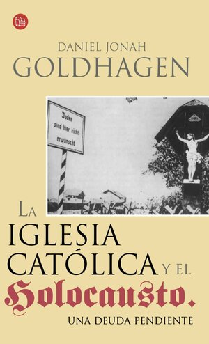 La iglesia católica y el holocausto by Daniel Jonah Goldhagen