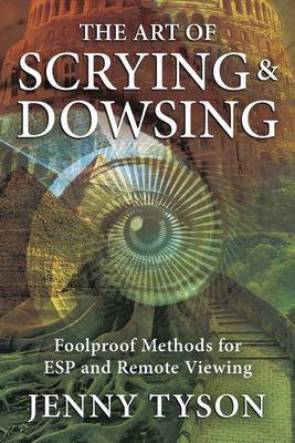 The Art of Scrying & Dowsing: Foolproof Methods for ESP and Remote Viewing by Jenny Tyson