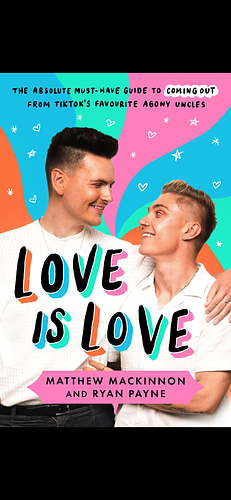 Love Is Love: The absolute must-have guide to coming out from TikTok's favourite agony uncles by Matthew Mackinnon