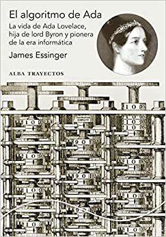 El algoritmo de Ada La vida de Ada Lovelace, hija de lord Byron y pionera de la era informática by James Essinger, Pablo Sauras