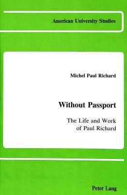 Without Passport: The Life and Work of Paul Richard by Michel Paul Richard, Paul Richard
