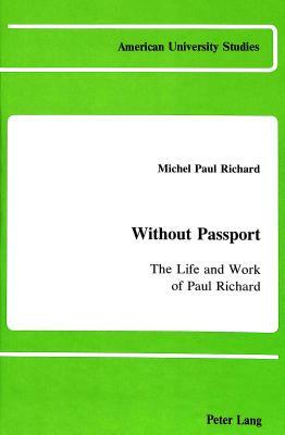 Without Passport: The Life and Work of Paul Richard by Paul Richard, Michel Paul Richard