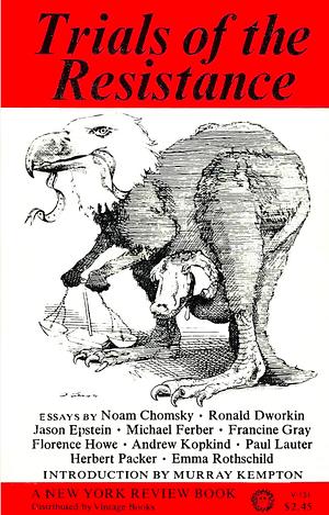 Trials of the Resistance: Essays by Noam Chomsky, Ronald Dworkin, Jason Epstein, Michael Ferber, Francine Gray, Florence Howe, Andrew Kopkind, Paul Lauter, Herbert Packer, and Emma Rothschild by Jason Epstein, Francine du Plessix Gray, Florence Howe, Andrew Kopkind, Emma Rothschild, Michael Ferber, Noam Chomsky, Herbert Packer, Ronald Dworkin, Paul Lauter