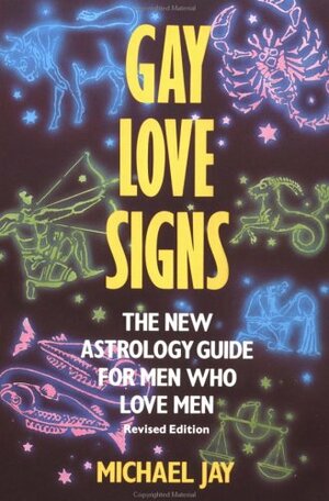 Gay Love Signs: The New Astrology Guide for Men Who Love Men by Michael Jay