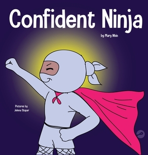 Confident Ninja: A Children's Book About Developing Self Confidence and Self Esteem by Grow Grit Press, Mary Nhin