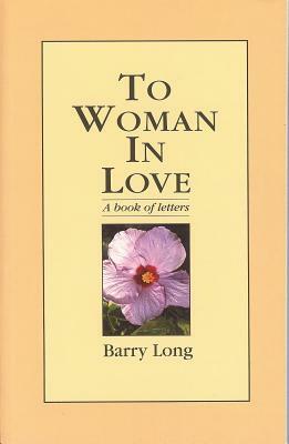 To Woman in Love: A Book of Letters by Barry Long