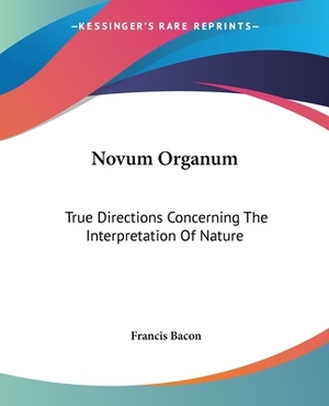 Novum Organum: True Directions Concerning The Interpretation Of Nature by Sir Francis Bacon