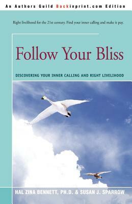 Follow Your Bliss: Letting the Power of What You Love Guide You to Personal Fulfillment in Your Work and Relationships by Hal Zina Bennett, Susan J. Sparrow