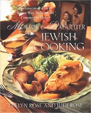 Mother and Daughter Jewish Cooking: Two Generations Of Jewish Women Share Traditional And Contemporary Recipes by Evelyn Rose