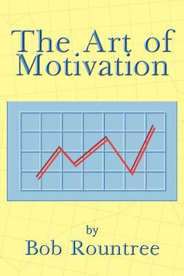 The Art of Motivation by Bob Rountree