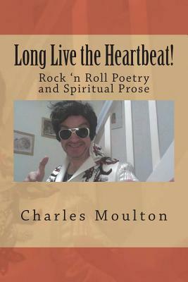 Long Live the Heartbeat!: Poems about Rock 'n Roll and the Soul! by Charles E. J. Moulton