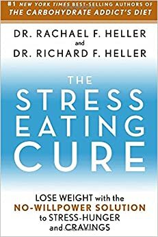 The Stress-Eating Cure: Lose Weight with the No-Willpower Solution to Stress-Hunger and Cravings by Richard F. Heller, Rachael F. Heller