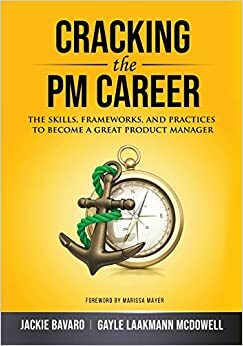 Cracking the PM Career: The Skills, Frameworks, and Practices to Become a Great Product Manager by Jackie Bavaro, Gayle Laakmann McDowell