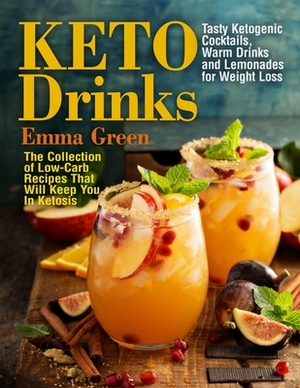 Keto Drinks: Tasty Ketogenic Cocktails, Warm Drinks and Lemonades for Weight Loss - The Collection of Low-Carb Recipes That Will Ke by Emma Green