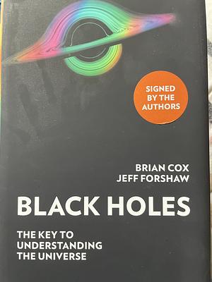 Black Holes: The Key to Understanding the Universe by Brian Cox, Jeff Forshaw