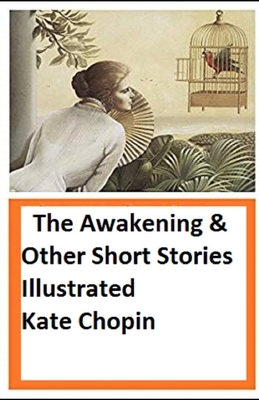 The Awakening & Other Short Stories Illustrated by Kate Chopin