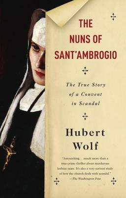 The Nuns of Sant'ambrogio: The True Story of a Convent in Scandal by Hubert Wolf