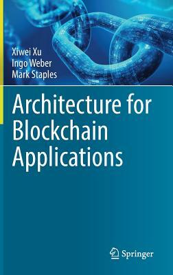 Architecture for Blockchain Applications by Xiwei Xu, Mark Staples, Ingo Weber