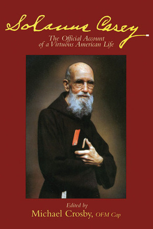 Solanus Casey: The Official Account of a Virtuous American Life by Michael Crosby
