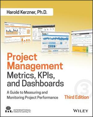 Project Management Metrics, Kpis, and Dashboards: A Guide to Measuring and Monitoring Project Performance by Harold Kerzner