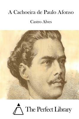 A Cachoeira de Paulo Afonso by Castro Alves