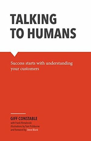 Talking to Humans: Success starts with understanding your customers by Tom Fishburne, Frank Rimalovski, Giff Constable