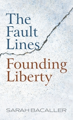 The Fault Lines Founding Liberty by Sarah Bacaller