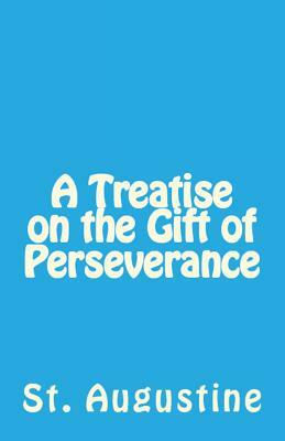 A Treatise on the Gift of Perseverance by Saint Augustine