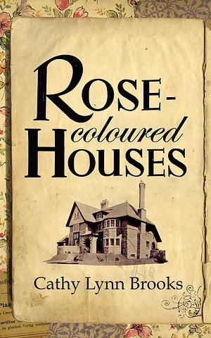 Rose-Coloured Houses by Cathy Lynn Brooks