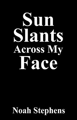 Sun Slants Across My Face by Noah Stephens