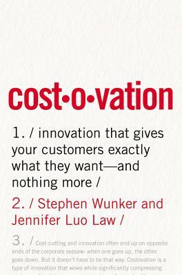 Costovation: Innovation That Gives Your Customers Exactly What They Want--And Nothing More by Stephen Wunker, Jennifer Luo Law