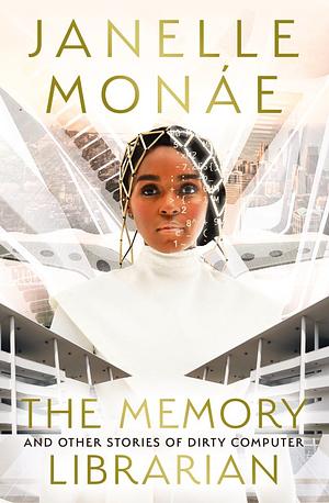 The Memory Librarian: And Other Stories of Dirty Computer by Janelle Monáe