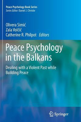 Peace Psychology in the Balkans: Dealing with a Violent Past While Building Peace by 