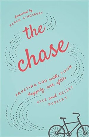 The Chase: Trusting God with Your Happily Ever After by Karen Kingsbury, Kyle Kupecky, Kelsey Kupecky