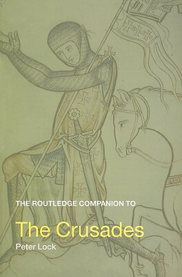 The Routledge Companion to the Crusades by Peter Lock