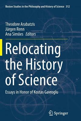 Relocating the History of Science: Essays in Honor of Kostas Gavroglu by 