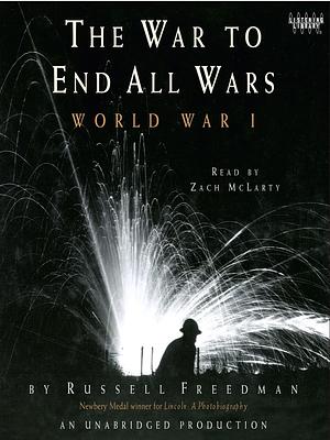 The War to End All Wars: World War I by Russell Freedman