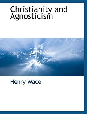 Christianity and Agnosticism by Henry Wace