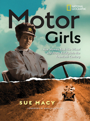 Motor Girls: How Women Took the Wheel and Drove Boldly Into the Twentieth Century by Sue Macy