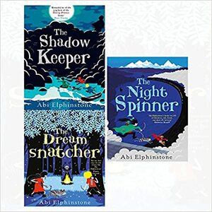The Dreamsnatcher / The Shadow Keeper / The Night Spinner by Abi Elphinstone