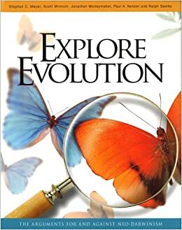 Explore Evolution: The Arguments For and Against Neo-Darwinism by Paul A. Nelson, Scott A. Minnich, Ralph Seelke, Stephen C. Meyer, Jonathan Moneymaker