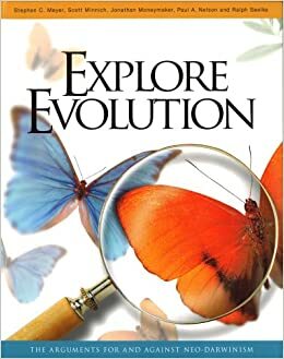 Explore Evolution: The Arguments For and Against Neo-Darwinism by Ralph Seelke, Paul A. Nelson, Jonathan Moneymaker, Stephen C. Meyer, Scott A. Minnich