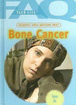 Frequently Asked Questions about Bone Cancer by Tamra B. Orr