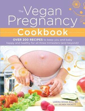 The Vegan Pregnancy Cookbook: Over 200 Recipes to Keep You and Baby Happy and Healthy for All Three Trimesters (and Beyond)! by Lorena Novak Bull, Jolinda Hackett