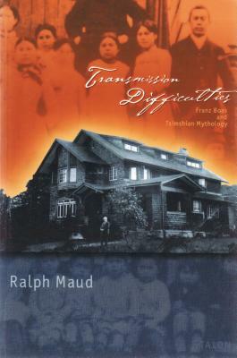 Transmission Difficulties: Franz Boas and Tsimshian Mythology by Ralph Maud