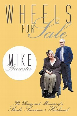 Wheels for Sale: The Diary and Memoirs of a Stroke Survivor's Husband. by Mike Brewster