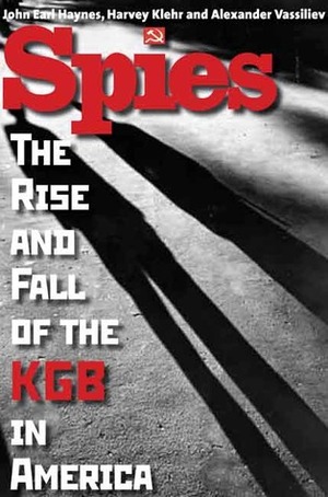 Spies: The Rise and Fall of the KGB in America by Alexander Vassiliev, Harvey Klehr, John Earl Haynes